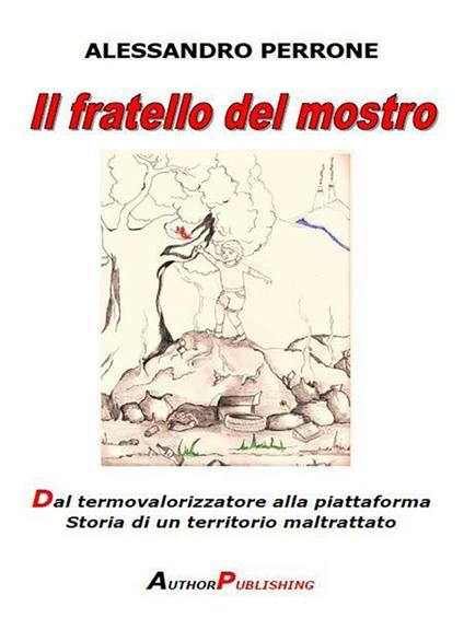 Il fratello del mostro. Dal termovalorizzatore alla piattaforma. Storia di un territorio maltrattato - Alessandro Perrone - ebook