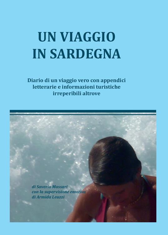 Un viaggio in Sardegna. Diario di un viaggio vero con appendici letterarie e informazioni turistiche irreperibili altrove - Saverio Massari - copertina