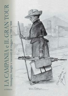 La Campania e il grand tour. Immagini luoghi e racconti di viaggio tra '700 e '800. Ediz. italiana, inglese, francese e spagnola - copertina