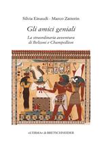 Gli amici geniali. La straordinaria avventura di Belzoni e Champollion