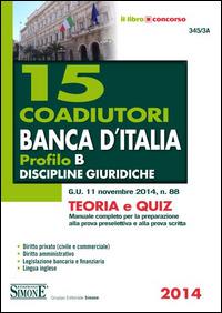 15 coadiutori Banca d'Italia. Profilo B. Discipline giuridiche. Teoria e quiz. Manuale completo per la preparazione alla prova preselettiva e alla prova scritta - copertina