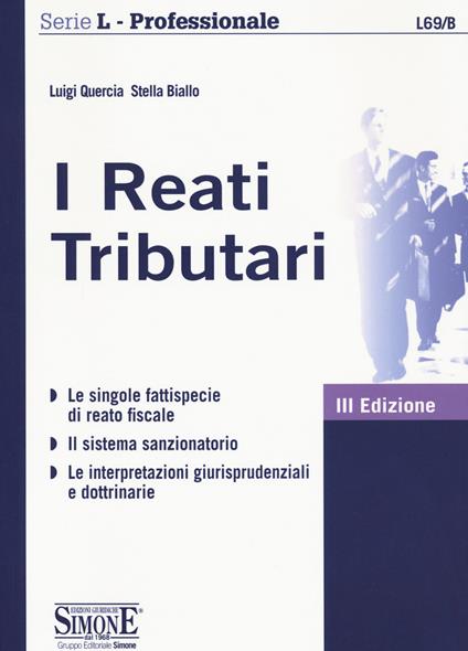 I reati Tributari. Le singole fattispecie di reato fiscale. Il sistema sanzionatorio. Le interpretazioni giurisprudenziali e dottrinarie - Luigi Quercia,Stella Biallo - copertina