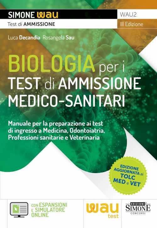 Biologia per i test di ammissione medico-sanitari. Manuale per la preparazione ai test di ingresso a Medicina, Odontoiatria, Professioni sanitarie e Veterinaria - Luca Decandia,Rosangela Sau - copertina