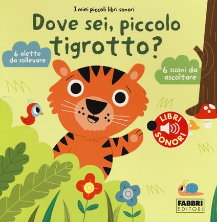 Dove sei, piccolo tigrotto? I miei piccoli libri sonori. Ediz. illustrata - Marion Billet - copertina