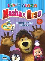 Tutti gli amici di Masha. Masha e Orso. Libro gioco. Con adesivi. Ediz. illustrata