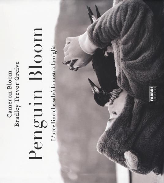 Penguin bloom. L'uccellino che salvò la nostra famiglia. Ediz. illustrata - Cameron Bloom,Bradley Trevor Greive - 2