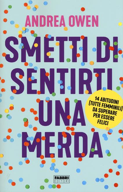 Smetti di sentirti una merda. 14 abitudini (tutte femminili) da superare per essere felici - Andrea Owen - copertina