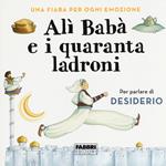 Alì Babà e i quaranta ladroni. Una fiaba per ogni emozione. Ediz. a colori