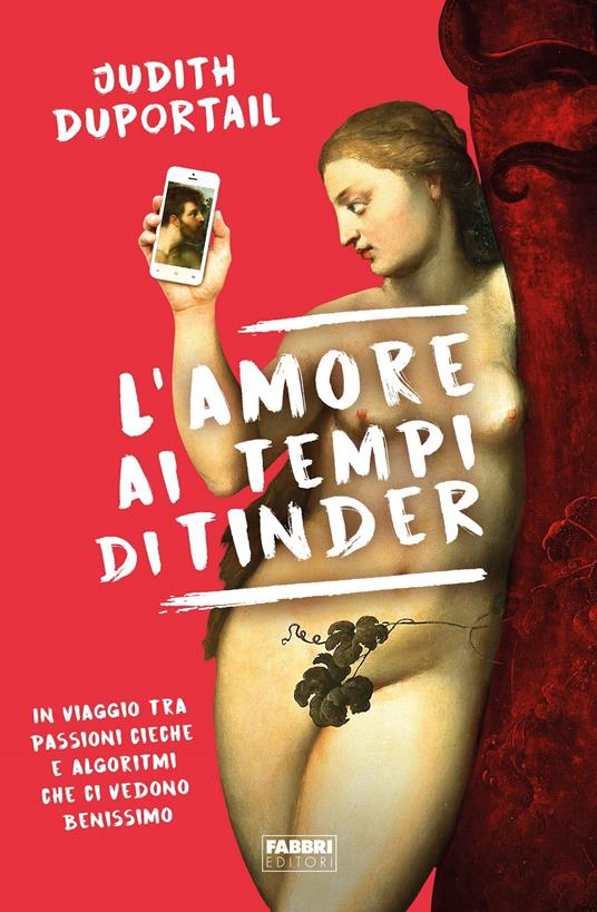 L'amore ai tempi di Tinder. In viaggio tra passioni cieche e algoritmi che ci vedono benissimo - Judith Duportail - copertina