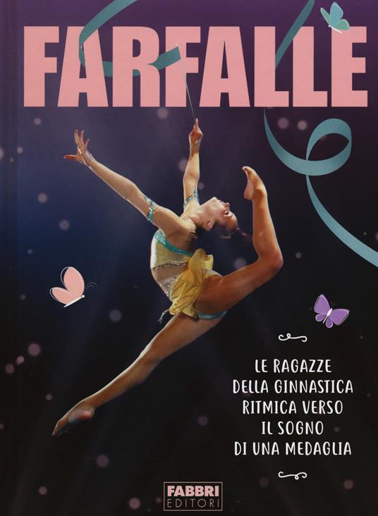 Farfalle. Le ragazze della ginnastica ritmica verso il sogno di una medaglia. Ediz. illustrata - copertina