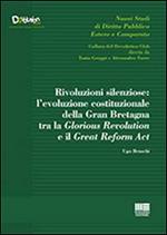 Rivoluzioni silenziose. L'evoluzione costituzionale della Gran Bretagna tra la Glorious Revolution e il Great Reform Act