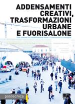 Addensamenti creativi, trasformazioni urbane e fuorisalone. Casi milanesi tra riqualificazione fisica e riscostruzione di immagine. Ediz. illustrata