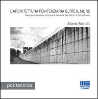 L' architettura penitenziaria oltre il muro. Nuovi punti di contratto tra la casa di reclusione Due Palazzi e la città di Padova - Alberto Mariotti - copertina