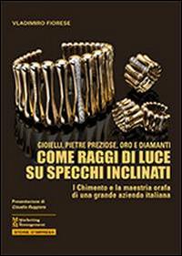 Gioielli, pietre preziose, oro e diamanti. Come raggi di luce su specchi inclinati - Vladimiro Fiorese - copertina