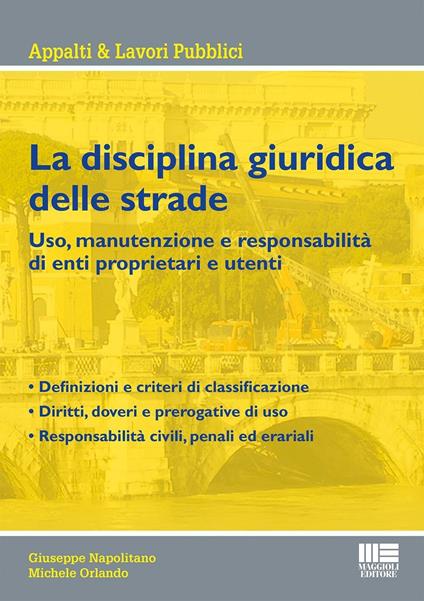 La disciplina giuridica delle strade. Uso, manutenzione e responsabilità di enti proprietari e utenti - Giuseppe Napolitano,Michele Orlando - copertina