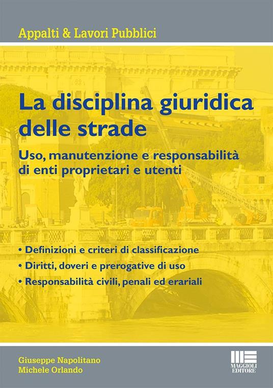 La disciplina giuridica delle strade. Uso, manutenzione e responsabilità di enti proprietari e utenti - Giuseppe Napolitano,Michele Orlando - copertina