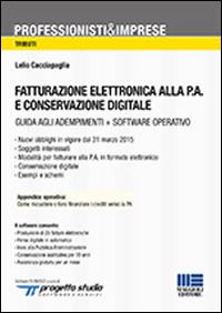 Fatturazione elettronica alla P.A. e conservazione digitale. Con CD-ROM - Lelio Cacciapaglia - copertina