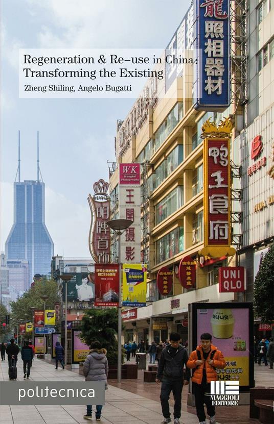 Regeneration & re-use in China. Trasforming the existing - Zheng Shiling,Angelo Bugatti - copertina