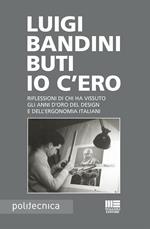 Io c'ero. Riflessioni di chi ha vissuto gli anni d'oro del design e dell'ergonomia italiani