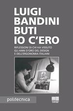 Io c'ero. Riflessioni di chi ha vissuto gli anni d'oro del design e dell'ergonomia italiani