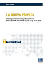 La nuova privacy. Gli adempimenti per imprese, professionisti e P.A. dopo il decreto di adeguamento al GDPR (D.Lgs. n. 101/2018)