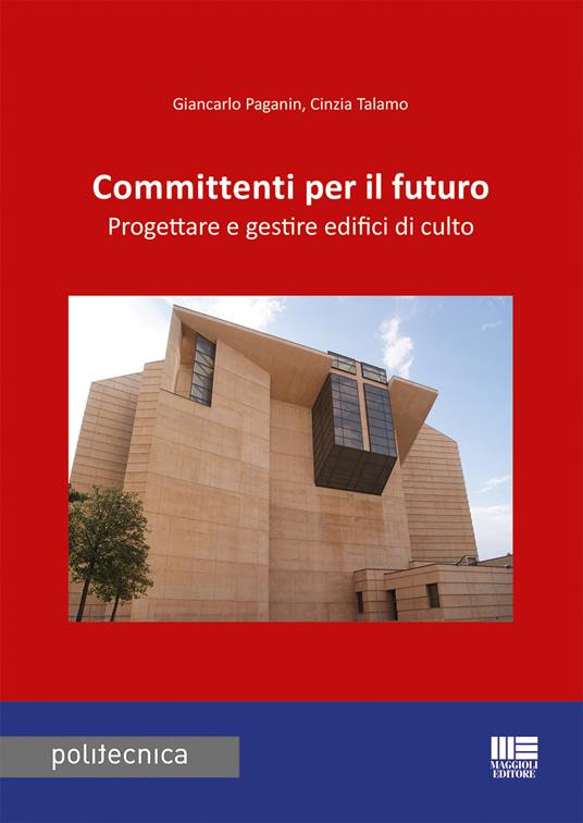 Committenti per il futuro. Progettare e gestire edifici di culto - Giancarlo Paganin,Cinzia Talamo - copertina