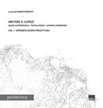 Abitare il luogo. Spazio architettonico - forma urbana - contesto ambientale. Vol. 1: Sperimentazioni progettuali.