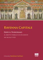 Ravenna Capitale. Dopo il Teodosiano. Il diritto pubblico in Occidente nei secoli V-VIII