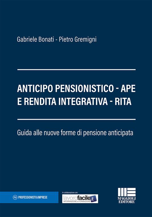 Anticipo pensionistico. APE e rendita integrativa. RITA. Guida alle nuove forme di pensione anticipata - Gabriele Bonati,Pietro Gremigni - copertina