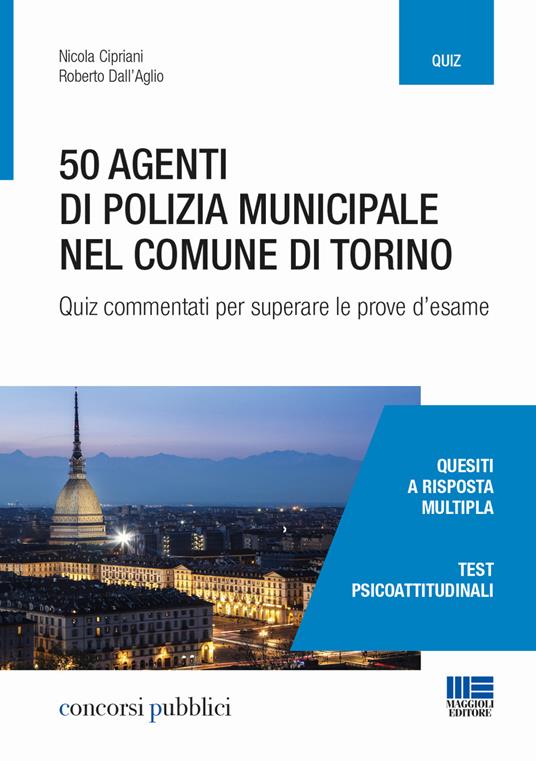 50 agenti di polizia municipale nel Comune di Torino. Quiz commentati per superare le prove d'esame - Nicola Cipriani,Roberto Dall'Aglio - copertina