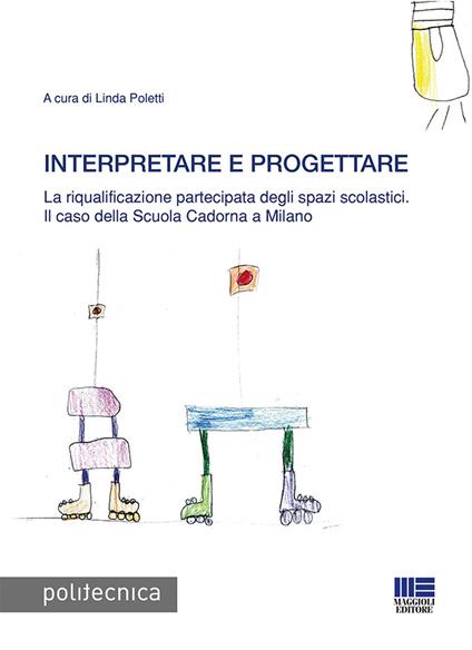 Interpretare e progettare. La riqualificazione partecipata dagli spazi scolastici. Il caso della Scuola Cadorna a Milano - copertina