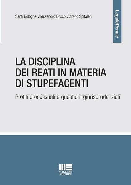 La disciplina dei reati in materia di stupefacenti - Santi Bologna,Alessandro Bosco,Alfredo Spitaleri - copertina