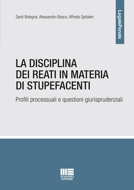 La disciplina dei reati in materia di stupefacenti - Santi Bologna,Alessandro Bosco,Alfredo Spitaleri - copertina