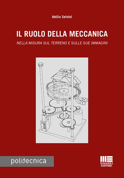 Il ruolo della meccanica. Nella misura sul terreno e sulle sue immagini - Attilio Selvini - copertina