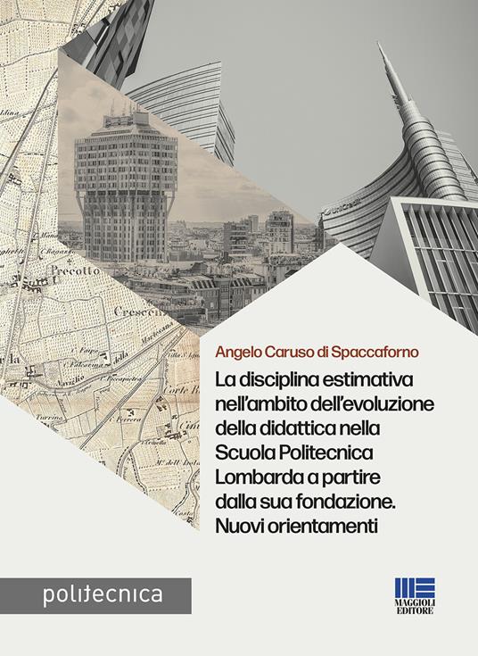 La disciplina estimativa nell'ambito dell'evoluzione della didattica nella Scuola Politecnica Lombarda a partire dalla sua fondazione. Nuovi orientamenti - Angelo Caruso Di Spaccaforno - copertina