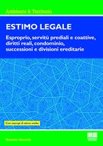 Estimo legale. Esproprio, servitù prediali e coattive, diritti reali, condominio, successioni e divisioni ereditarie. Con esempi di stime svolte