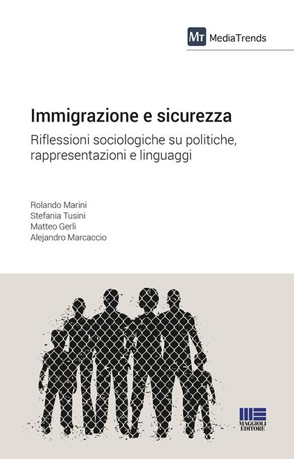 Immigrazione e sicurezza. Riflessioni sociologiche su politiche, rappresentazioni e linguaggi - Rolando Marini,Stefania Tusini,Matteo Gerli - copertina