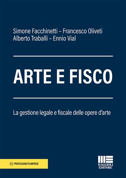 Arte e fisco. La gestione legale, fiscale e patrimoniale delle opere d'arte - Simone Facchinetti,Francesco Oliveti,Alberto Traballi - copertina