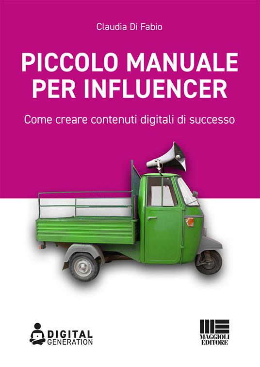 Piccolo manuale per influencer. Come creare contenuti digitali di successo - Claudia Di Fabio - copertina