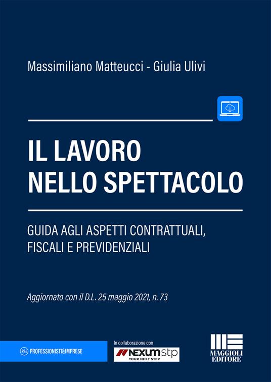 Il lavoro nello spettacolo. Guida agli aspetti contrattuali, fiscali e previdenziali - Massimiliano Matteucci,Giulia Ulivi - copertina