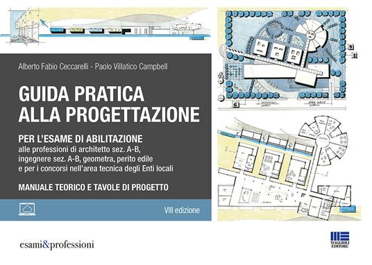 Guida pratica alla progettazione per l'esame di abilitazione alle professioni di architetto sez. A-B, ingegnere sez. A-B, geometra, perito edile e per i concorsi nell'area tecnica degli Enti locali - Alberto Fabio Ceccarelli,Paolo Villatico Campbell - copertina