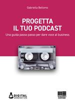 Progetta il tuo podcast. Una guida passo passo per dare voce al business