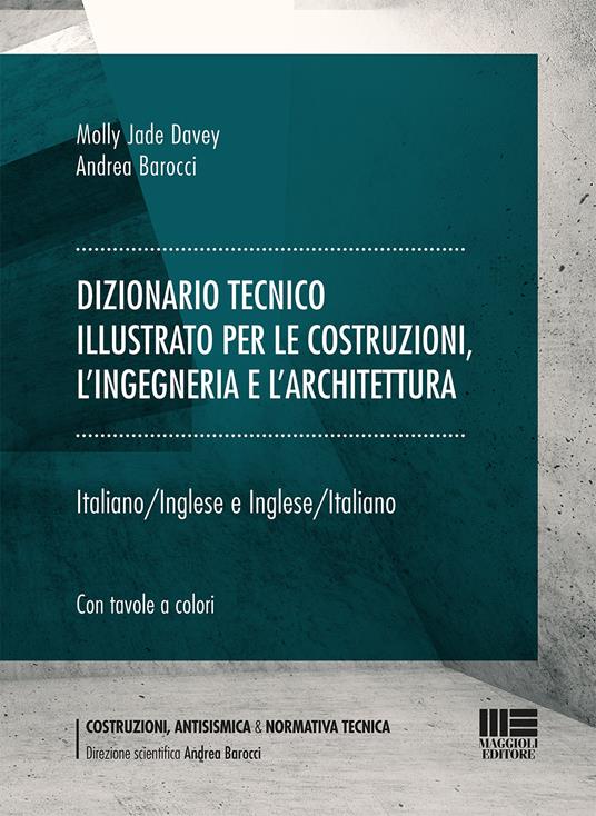 Dizionario tecnico illustrato per le costruzioni, l'ingegneria e l'architettura. Italiano-Inglese e Inglese-Italiano - Molly Jade Davey,Andrea Barocci - copertina