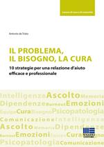 Il problema, il bisogno, la cura. 10 strategie per una relazione d’aiuto efficace e professionale