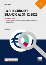 La chiusura del bilancio al 31.12.2023. Aggiornato con Legge di Bilancio 2024 (L. 30 dicembre 2023, N. 213) e il Nuovo OIC 34