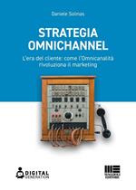 Strategia Omnichannel. L'era del cliente: come l'Omnicanalità rivoluziona il marketing