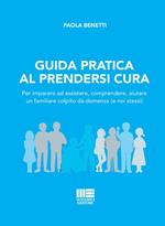 Guida pratica al prendersi cura. Per imparare ad assistere, comprendere, aiutare un familiare colpito da demenza (e noi stessi)