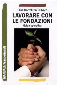 Lavorare con le fondazioni. Guida operativa di fundraising - Elisa Bortoluzzi Dubach - copertina