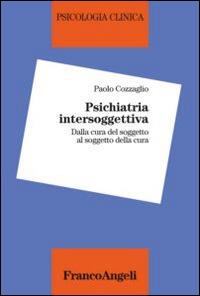 Psichiatria intersoggettiva. Dalla cura del soggetto al soggetto della cura - Paolo Cozzaglio - copertina