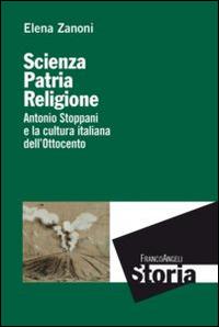 Scienza, patria e religione. Antonio Stoppani e la cultura italiana dell'Ottocento - Elena Zanoni - copertina